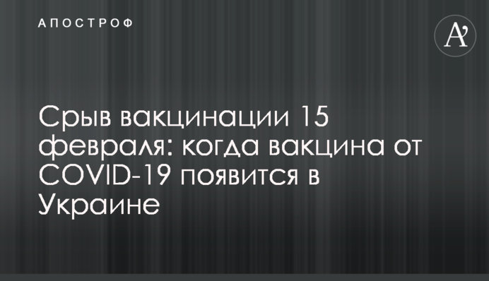 Срыв вакцинации 15 февраля: когда вакцина от COVID-19  появится в Украине
