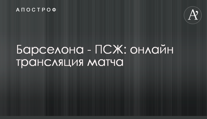 Барселона - ПСЖ - 1:4 Хроніка матчу, відео голів