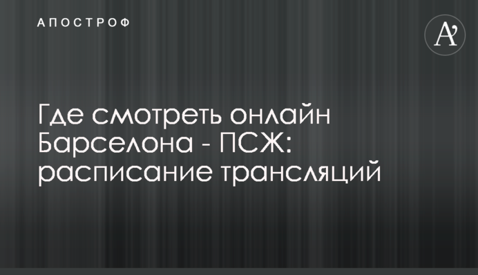 Де дивитися онлайн Барселона - ПСЖ: розклад трансляцій