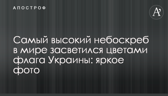 Найвищий хмарочос у світі засвітився кольорами прапора України: яскраве фото