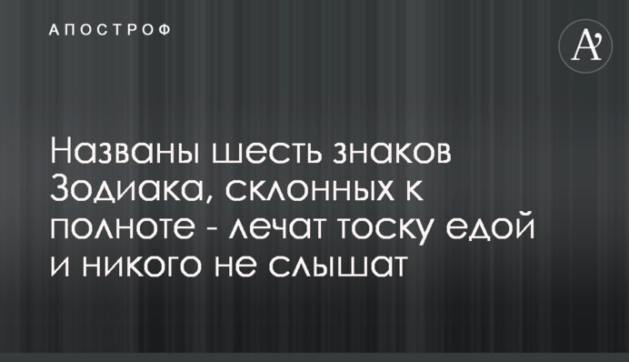 Названо шість знаків Зодіаку, схильних до повноти - лікують тугу їжею і нікого не чують