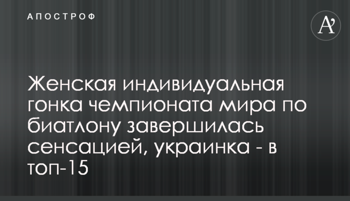 Женская индивидуальная гонка чемпионата мира по биатлону завершилась сенсацией, украинка - в топ-15