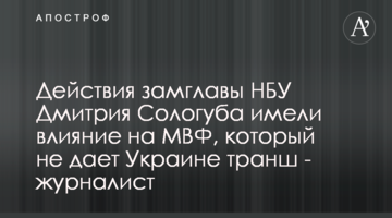 Действия замглавы НБУ Дмитрия Сологуба имели влияние на МВФ, который не дает Украине транш - журналист