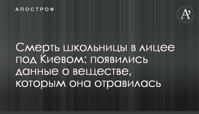 Смерть школярки в ліцеї під Києвом: з'явилися дані про речовину, якою вона отруїлася