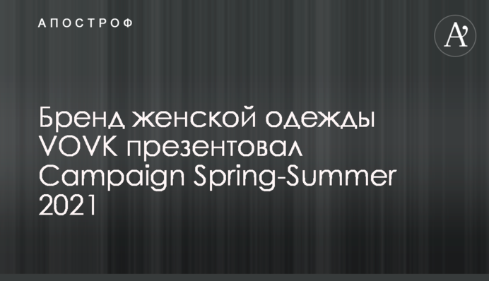 Бренд женской одежды VOVK презентовал Campaign Spring-Summer 2021