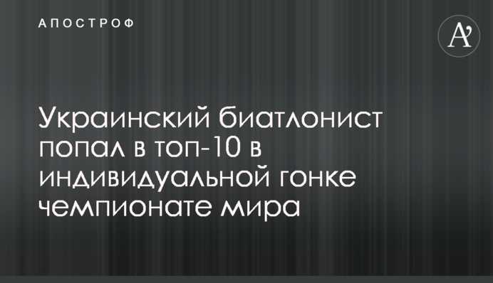 Украинский биатлонист попал в топ-10 в индивидуальной гонке чемпионате мира