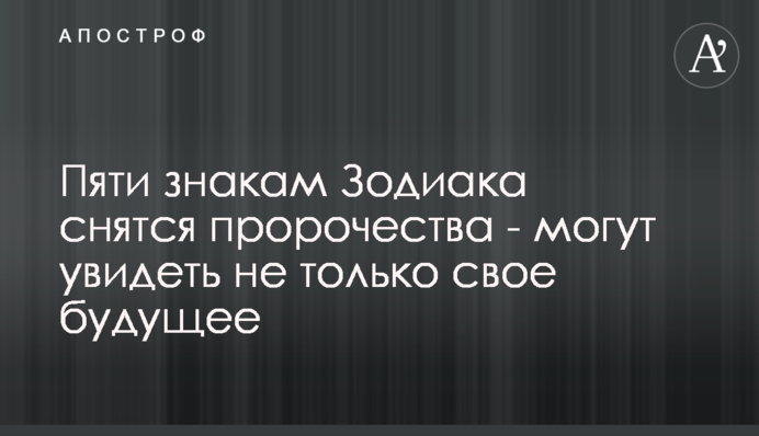 Пяти знакам Зодиака снятся пророчества - могут увидеть не только свое будущее