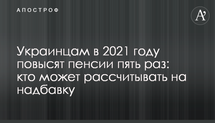 Українцям у 2021 році підвищать пенсії п'ять разів: хто може розраховувати на надбавку