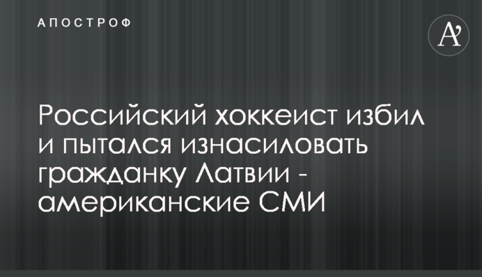 Российский хоккеист избил и пытался изнасиловать гражданку Латвии - американские СМИ