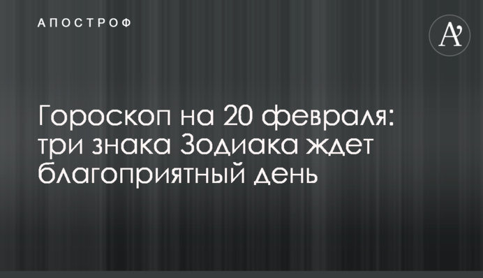 Гороскоп на 20 лютого: три знаки Зодіаку чекає сприятливий день