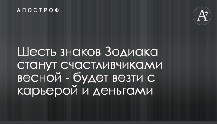 Шість знаків Зодіаку стануть щасливчиками навесні - буде везти з кар'єрою і грошима