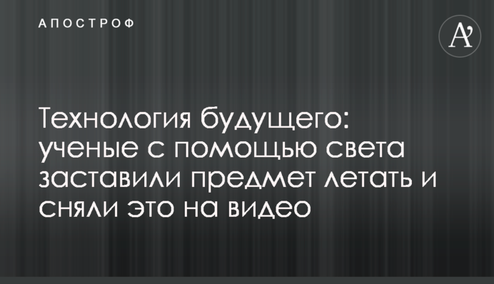 Технологія майбутнього: вчені за допомогою світла змусили предмет літати і зняли це на відео