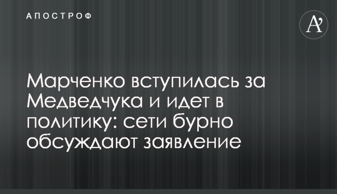 Марченко заступилася за Медведчука і йде у політику: мережі бурхливо обговорюють заяву