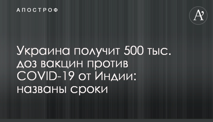 Украина получит 500 тыс. доз вакцины против COVID-19 от Индии: названы сроки