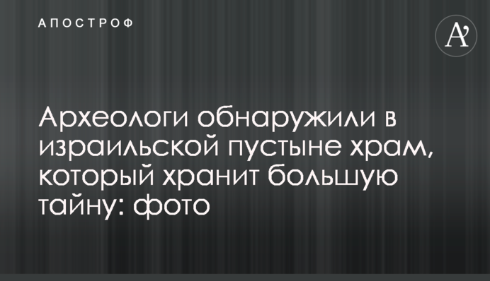Археологи виявили в ізраїльській пустелі храм, який зберігає велику таємницю: фото