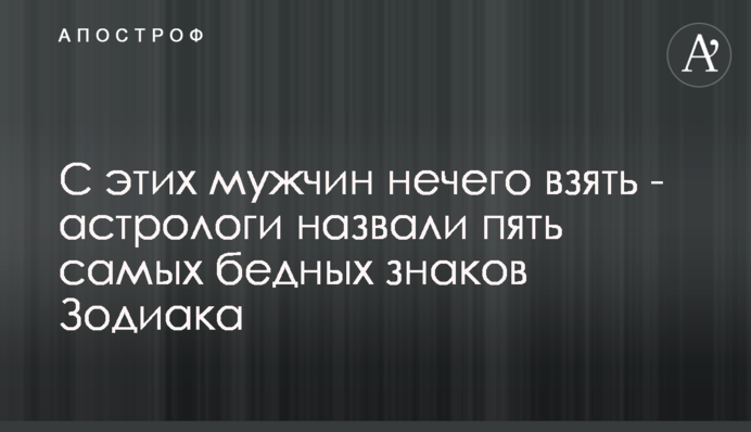 З цих чоловіків нічого взяти - астрологи назвали п'ять найбідніших знаків Зодіаку