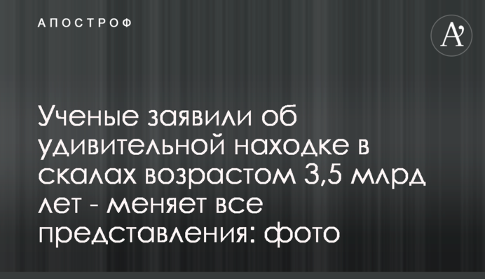 Ученые заявили об удивительной находке в скалах возрастом 3,5 млрд лет - меняет все представления: фото