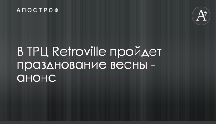 У ТРЦ Retroville пройде святкування весни - анонс