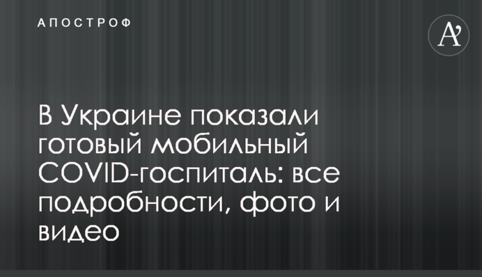 В Україні показали готовий мобільний COVID-госпіталь: всі подробиці, фото і відео
