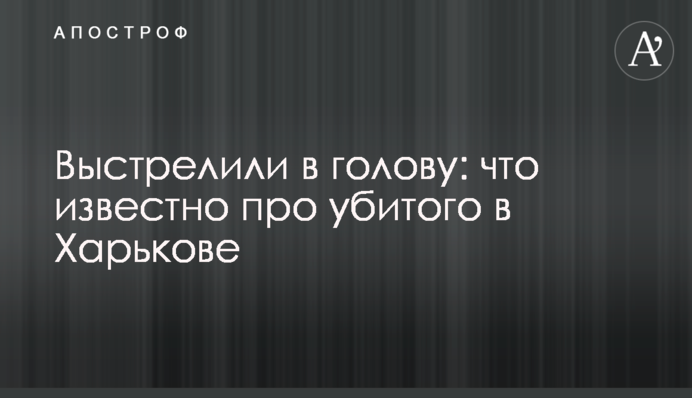 Выстрелили в голову: что известно про убитого в Харькове