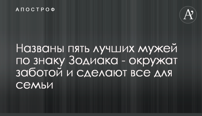 ​Названо п'ять кращих чоловіків за знаком Зодіаку - оточать турботою і зроблять все для сім'ї