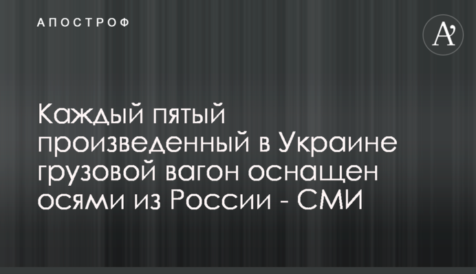 Каждый пятый произведенный в Украине грузовой вагон оснащен осями из России - СМИ