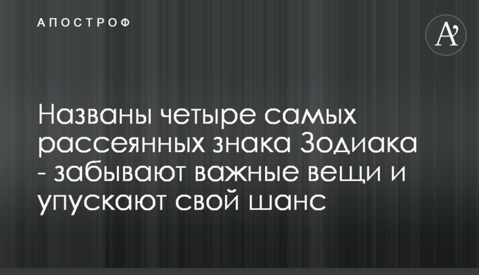 Названы четыре самых рассеянных знака Зодиака - забывают важные вещи и упускают свой шанс