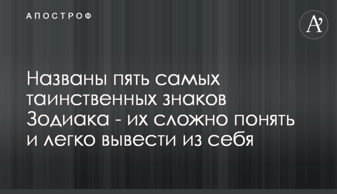 Названы пять самых таинственных знаков Зодиака - их сложно понять и легко вывести из себя