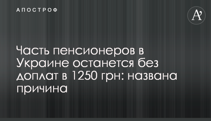 ​Частина пенсіонерів в Україні залишиться без доплат у 1200 грн: названо причину