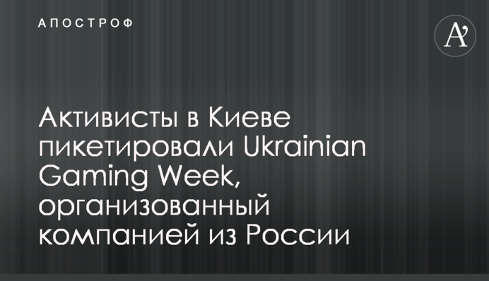 Активисты в Киеве пикетировали Ukrainian Gaming Week, организованный компанией из России