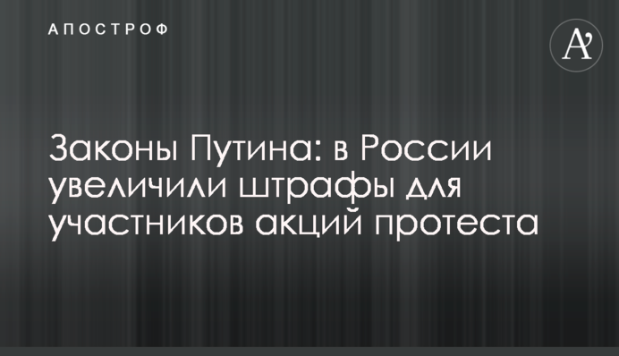 Закони Путіна: в Росії збільшили штрафи для учасників акцій протесту