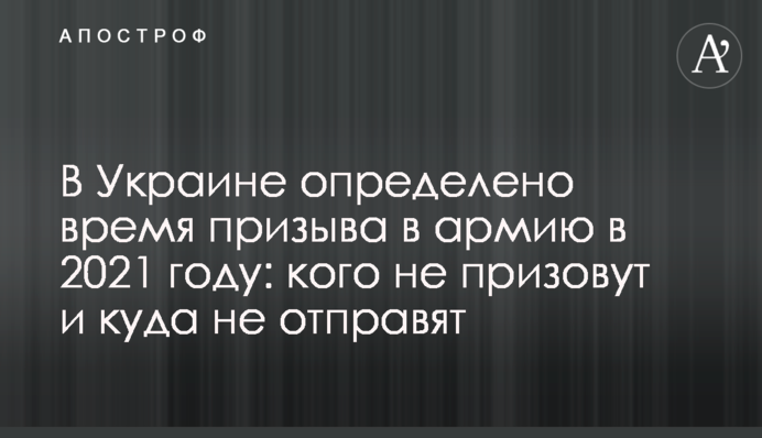 В Украине определено время призыва в армию в 2021 году: кого не призовут и куда не отправят