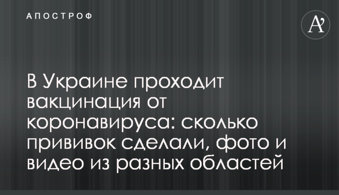 ​В Україні проходить вакцинація від коронавірусу: скільки щеплень зробили, фото і відео з різних областей