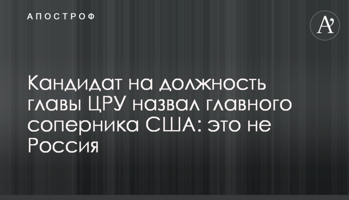 Кандидат на должность главы ЦРУ назвал главного соперника США: это не Россия