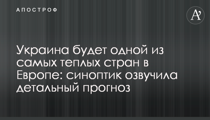Україна буде однією з найтепліших країн в Європі: синоптик озвучила детальний прогноз