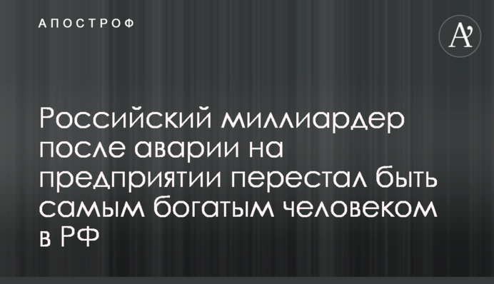 Російський мільярдер після аварії на підприємстві перестав бути найбагатшою людиною в РФ