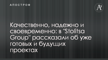 Якісно, надійно та вчасно: у "Stolitsa Group" розповіли про вже готові та майбутні проєкти