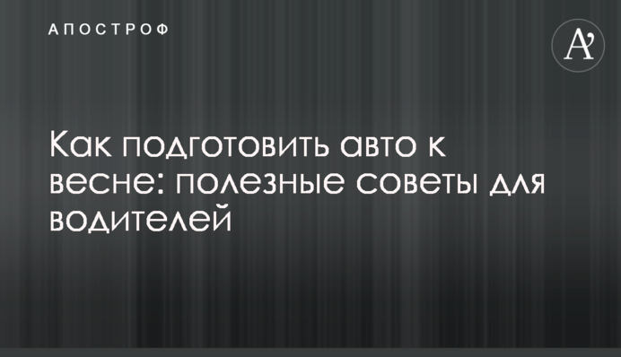 Як підготувати авто до весни: корисні поради для водіїв