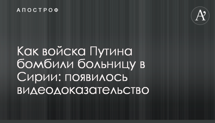 Как войска Путина бомбили больницу в Сирии: появилось видеодоказательство