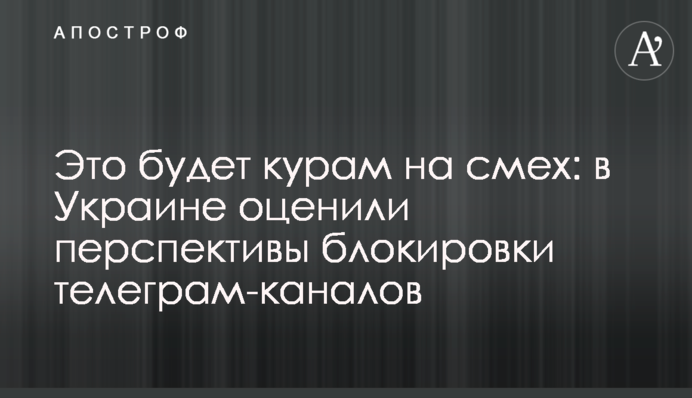 Это будет курам на смех: в Украине оценили перспективы блокировки телеграм-каналов