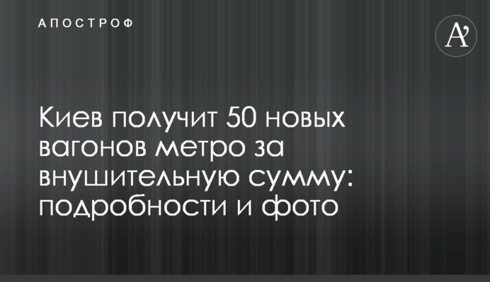 Киев получит 50 новых вагонов метро за внушительную сумму: подробности и фото