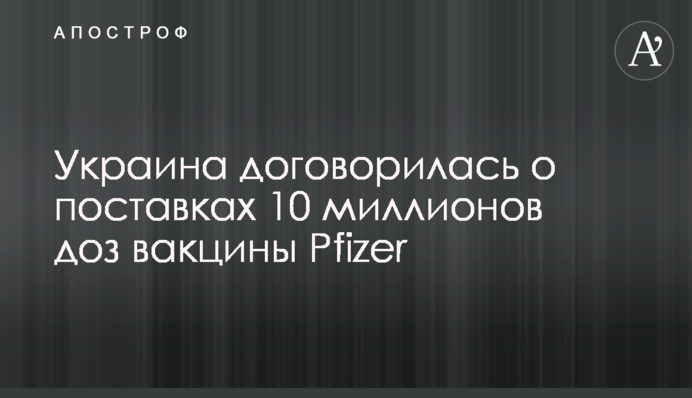 Україна домовилася про постачання 10 мільйонів доз вакцини Pfizer