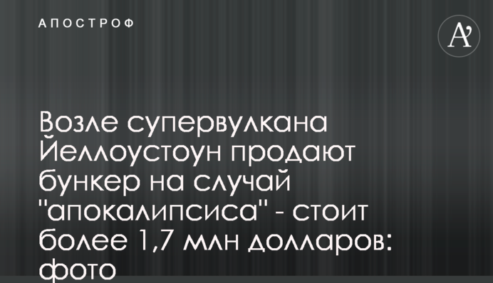 Возле супервулкана Йеллоустоун продают бункер на случай 