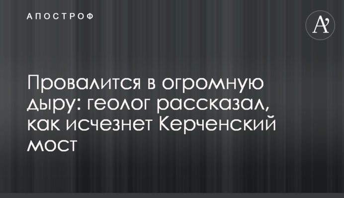 Провалиться в величезну діру: геолог розповів, як може зникнути Керченський міст