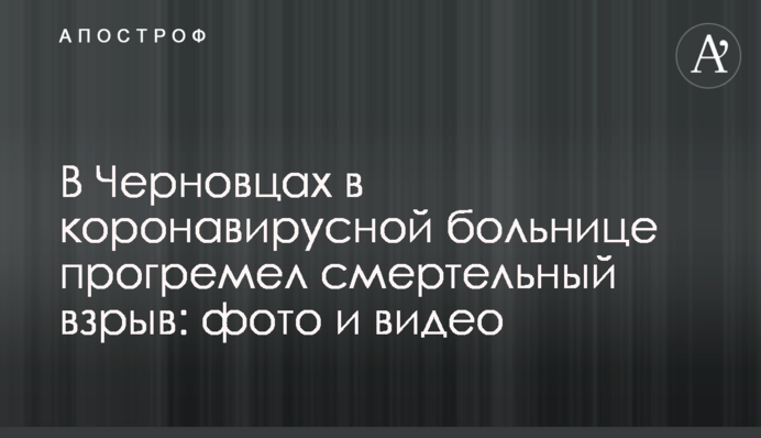 У Чернівцях в коронавирусной лікарні прогримів смертельний вибух: фото і відео