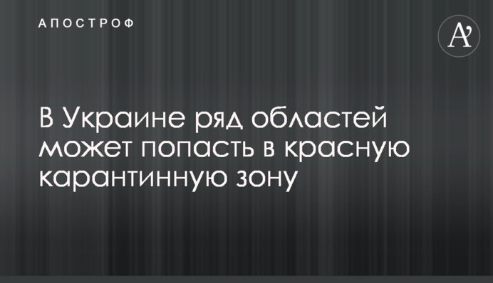В Україні ряд областей може потрапити в червону карантинну зону