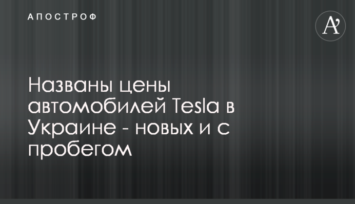 Названі ціни автомобілів Tesla в Україні - нових і з пробігом