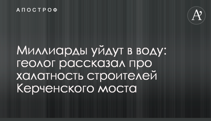 Миллиарды уйдут в воду: геолог рассказал про халатность строителей Керченского моста