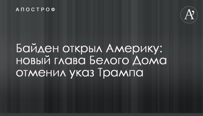 Байден відкрив Америку: новий глава Білого Дому скасував указ Трампа