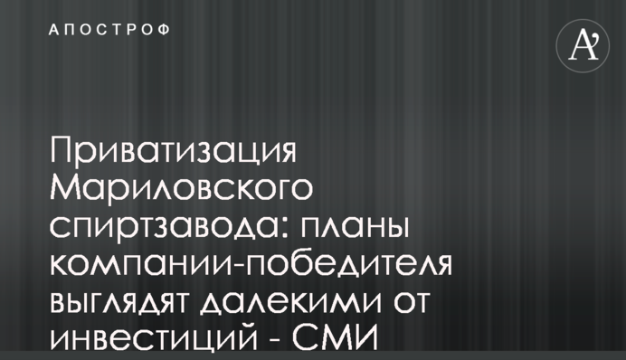 Приватизація Марилівського спиртзаводу: плани компанії-переможця виглядають далекими від інвестицій - ЗМІ
